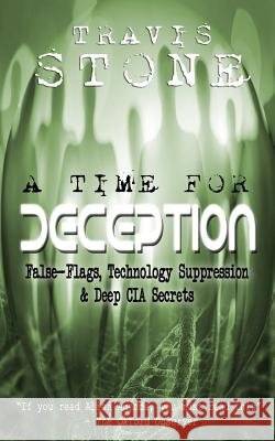 A Time For Deception: False-Flags, Technology Suppression, & Deep CIA Secrets Stone, Travis 9781515260394