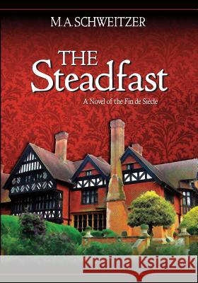 The Steadfast: A novel of the fin de siecle Schweitzer, M. a. 9781515260486 Createspace Independent Publishing Platform