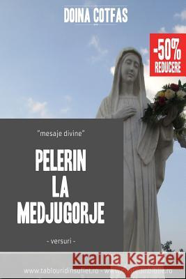 Pelerin La Medjugorje: Mesaje Divine Doina Cotfas 9781515260967 Createspace