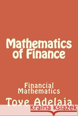 Mathematics of Finance: Financial Mathematics Toye Adelaja 9781515261476 Createspace