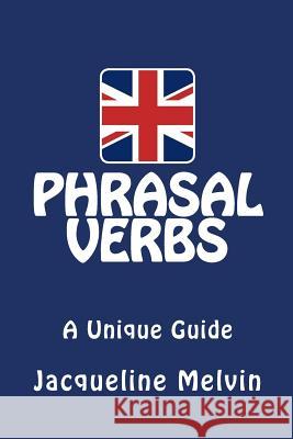 Phrasal Verbs: A Unique Guide Jacqueline Melvin 9781515263203 Createspace