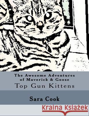 The Awesome Adventures of Maverick & Goose: Top Gun Kittens Mrs Sara Louise Cook 9781515263630