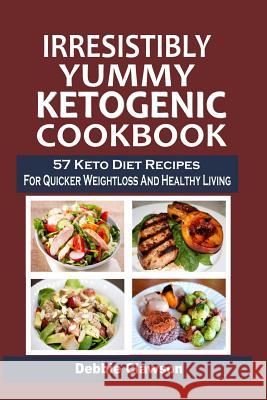 Irresistibly Yummy Ketogenic Cookbook: 57 Keto Diet Recipes For Quicker Weightloss And Healthy Living Clawson, Debbie 9781515263746