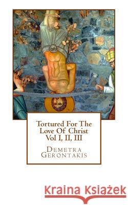 Tortured For The Love Of Christ Gerontakis, Demetra 9781515264224