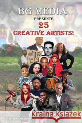 BG Media Presents: 25 Creative Artists!: Volume 1 Gibson, Brandon 9781515264811 Createspace