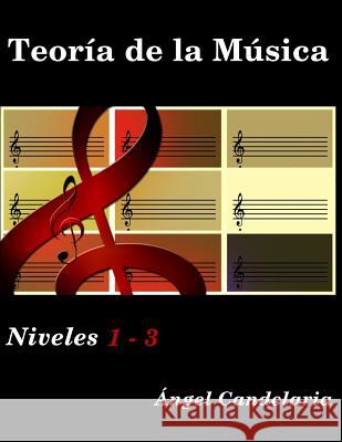 Teoría de la Música: Niveles 1 - 3 Candelaria, Angel 9781515265733