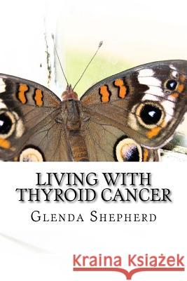 Living with Thyroid Cancer Glenda Shepherd 9781515266051 Createspace