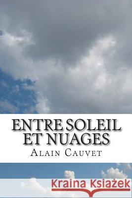 Entre soleil et nuages Alain Cauvet 9781515266440 Createspace Independent Publishing Platform