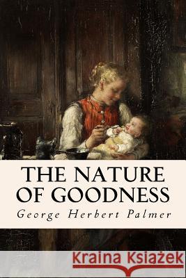 The Nature of Goodness George Herbert Palmer 9781515267089 Createspace Independent Publishing Platform