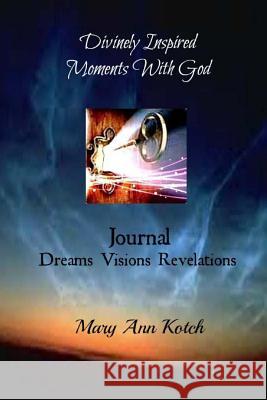 Divinely Inspired Moments with God Mary Ann Kotch 9781515267669 Createspace