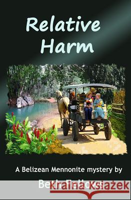 Relative Harm: A Belizean Mennonite mystery Fellows, Beth 9781515268130 Createspace