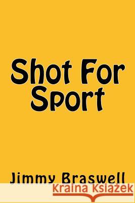 Shot For Sport Braswell, Jimmy 9781515268673 Createspace