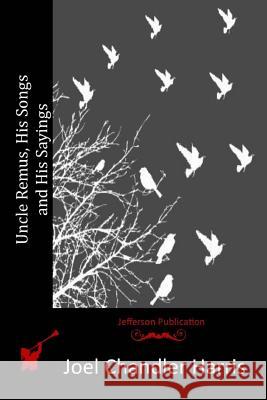 Uncle Remus, His Songs and His Sayings Joel Chandler Harris 9781515268857