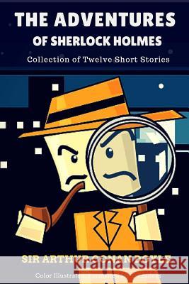 The Adventures of Sherlock Holmes: Collection of Twelve Short Stories: Color Illustrated, Formatted for E-Readers Sir Arthur Conan Doyle Leonardo Illustrator 9781515268949