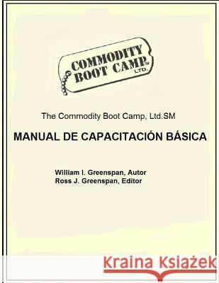 The Commodity Boot Camp Manual de Capacitacion Basica MR William I. Greenspan MR Ross J. Greenspan 9781515269595 Createspace