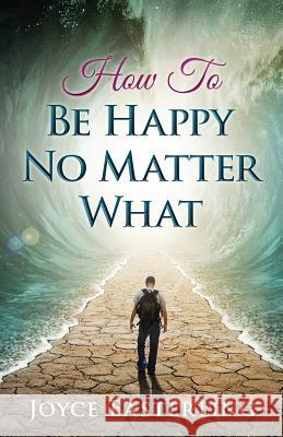 How To Be Happy No Matter What Easterling, Joyce I. 9781515270317 Createspace