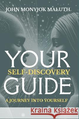 Your Self Discovery Guide: A Journey Into Yourself John Monyjok Maluth 9781515270676 Createspace Independent Publishing Platform