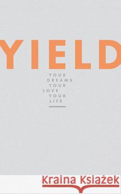 Yield: Your Dreams, Your Love, Your Life Quintin C. Lindblad 9781515272410