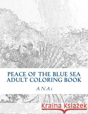 Peace Of The Blue Sea Adult Coloring Book: Color The Peace Of The Ocean Anai 9781515273080 Createspace