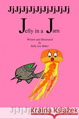 Jelly in a Jam: A fun read aloud illustrated tongue twisting tale brought to you by the letter J. Baker, Sally Lee 9781515273592