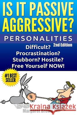 Personalities: Is it Passive Aggressive?: Difficult? Stubborn? Hostile? Procrastination? Free Yourself NOW! Margaret Brown 9781515274506