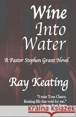 Wine Into Water: A Pastor Stephen Grant Novel Ray Keating 9781515274957 Createspace Independent Publishing Platform