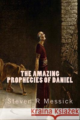 The Amazing Prophecies Of Daniel Steven R. Messick 9781515275152 Createspace Independent Publishing Platform