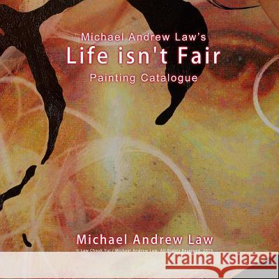 Michael Andrew Law's Life isn't Fair: iEgoism: Life isn't Fair Painting Series Law, Cheukyui 9781515275329 Createspace