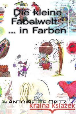 Die kleine Fabelwelt: ... in Farben Opitz, Antoinette 9781515275367 Createspace