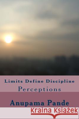 Limits Define Discipline: Perceptions Anupama Pande 9781515276081