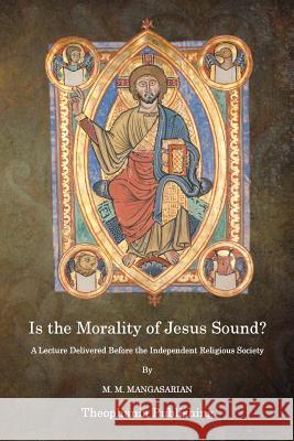 Is The Morality of Jesus Sound? Mangasarian, M. M. 9781515276616 Createspace