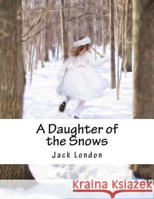 A Daughter of the Snows Jack London 9781515278733 Createspace