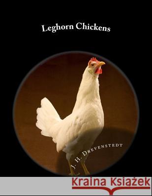 Leghorn Chickens: Chicken Breeds Book 9 J. H. Drevenstedt Jackson Chambers 9781515278993 Createspace