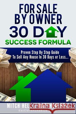 For Sale By Owner 30 Day Success Formula: How To Sell Any House In 30 Days or Less Hell, Matthew R. 9781515280507 Createspace