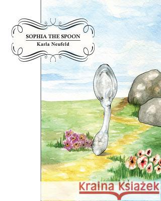 Sophia the Spoon Karla Neufeld 9781515281368 Createspace