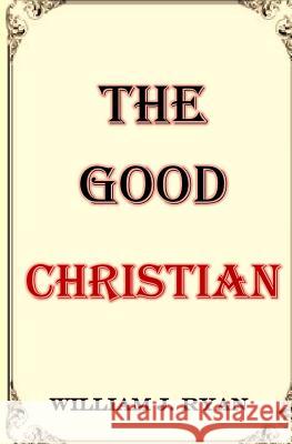 The Good Christian William J. Ryan 9781515283522 Createspace