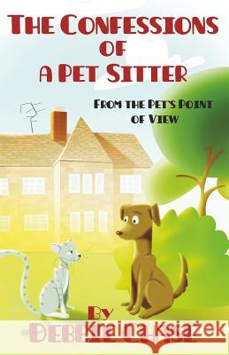 The Confessions of a Pet Sitter: From the Pet's Point of View Debbie Chase 9781515283997 Createspace