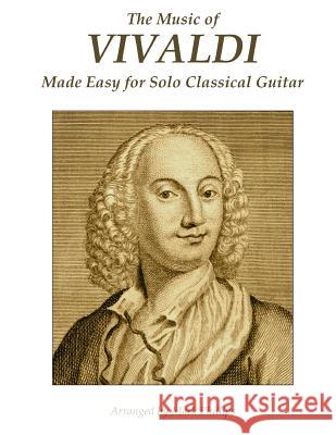 The Music of Vivaldi Made Easy for Solo Classical Guitar Antonio Vivaldi Mark Phillips 9781515284222 Createspace
