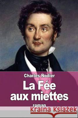 La Fée aux miettes Nodier, Charles 9781515285304 Createspace