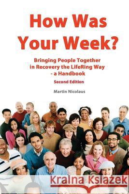 How Was Your Week: Bring People Together in Recovery the LifeRing Way - A Handbook Nicolaus, Martin 9781515286561 Createspace Independent Publishing Platform