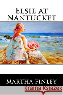 Elsie at Nantucket Martha Finley 9781515289043 Createspace