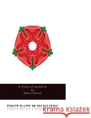 A History of Lancashire Henry Fishwick 9781515289609