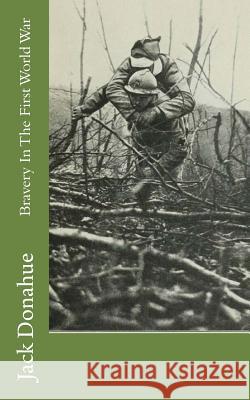 Bravery In The First World War Donahue, Jack 9781515290285 Createspace