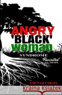 Angry 'Black' Woman Syndrome: Revisited: Volume 1: Her Mind Emunah Y'Srael 9781515290568 Createspace Independent Publishing Platform