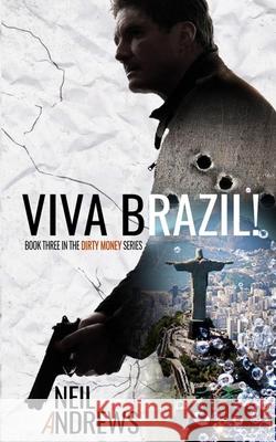 Viva Brazil!: Dirty Money Series - Book 3 Neil Andrews 9781515291961 Createspace Independent Publishing Platform