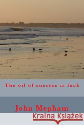 The oil of success is luck Mepham, John 9781515292623