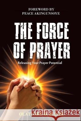 The Force of Prayer: Releasing Your Prayer Potential Olatunde Oluwabunmi Juda 9781515293729 Createspace Independent Publishing Platform