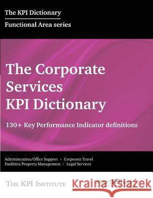 The Corporate Services KPI Dictionary: 130+ Key Performance Indicator Definitions Brudan, Aurel 9781515295518 Createspace