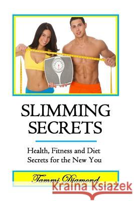 Slimming Secrets: Health, Fitness, and Diet Secrets for the New You Tammi Diamond 9781515296850 Createspace