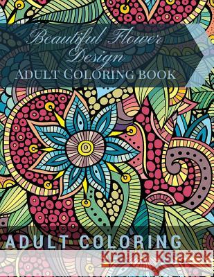 Beautiful Flower Design: Adult Coloring book: Beautiful Patterns & Designs Adult Coloring Books Coloring, Adult 9781515297741